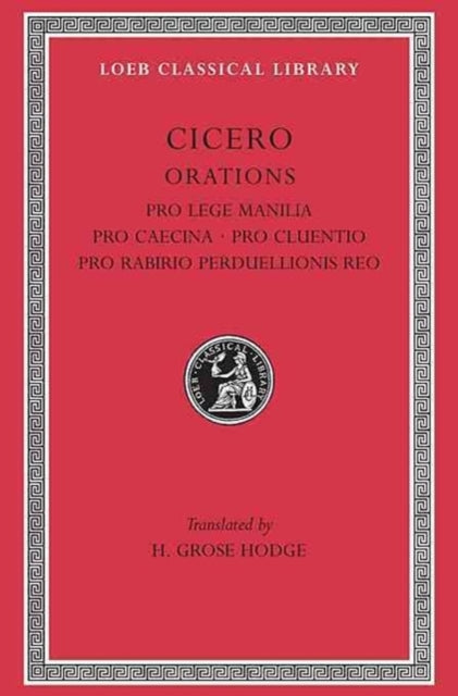 The Loeb Classical Library: Pro Lege Manilia. Pro Caecina. Pro Cluentio. Pro Rabirio Perduellionis Reo