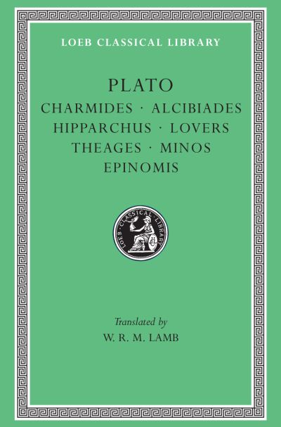 The Loeb Classical Library: Charmides. Alcibiades. Hipparchus. Lovers. Theages. Minos. Epinomis