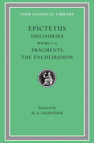 The Loeb Classical Library: Discourses, Books 3–4. Fragments. The Encheiridion