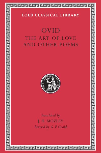 The Loeb Classical Library: Art of Love. Cosmetics. Remedies for Love. Ibis. Walnut-tree. Sea Fishing. Consolation