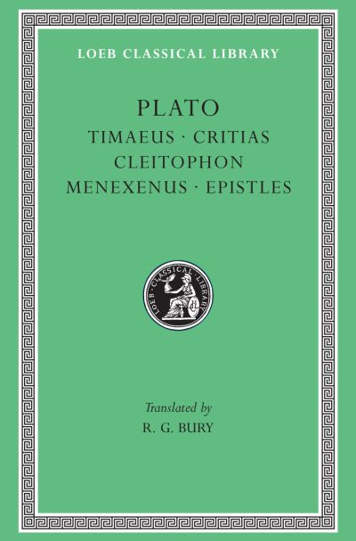 The Loeb Classical Library: Timaeus. Critias. Cleitophon. Menexenus. Epistles