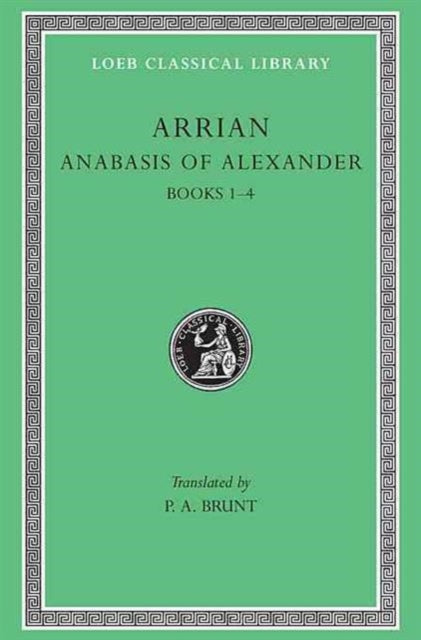 The Loeb Classical Library: Anabasis of Alexander, Volume I : Books 1–4