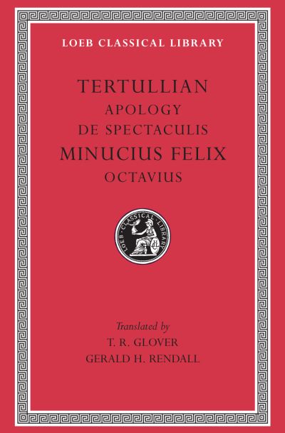 The Loeb Classical Library: Apology. De Spectaculis. Minucius Felix: Octavius