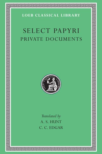 The Loeb Classical Library: Select Papyri, Volume I : Private Documents