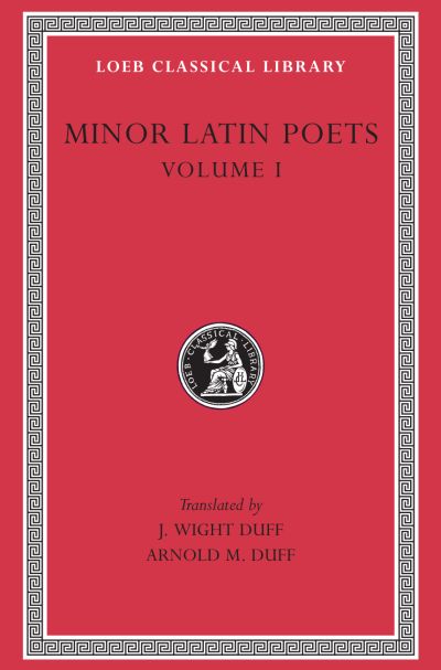 The Loeb Classical Library: Minor Latin Poets, Volume I : Publilius Syrus. Elegies on Maecenas. Grattius. Calpurnius Siculus. Laus Pisonis. Einsiedeln Eclogues. Aetna