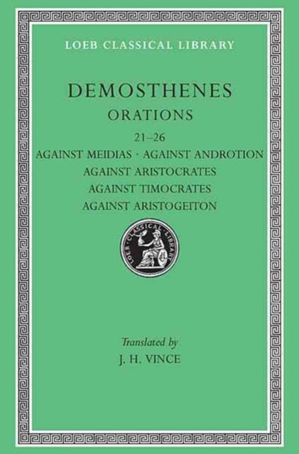 The Loeb Classical Library: Orations, Volume III : Orations 21–26: Against Meidias. Against Androtion. Against Aristocrates. Against Timocrates. Against Aristogeiton