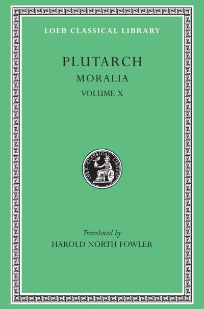The Loeb Classical Library: Moralia, X : Love Stories. That a Philosopher Ought to Converse Especially With Men in Power. To an Uneducated Ruler. Whether an Old Man Should Engage in Public Affairs. Precepts of Statecraft. On Mon