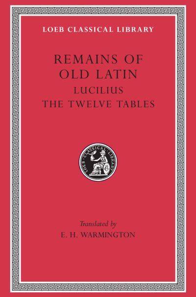 The Loeb Classical Library: Remains of Old Latin, Volume III: Lucilius. The Twelve Tables