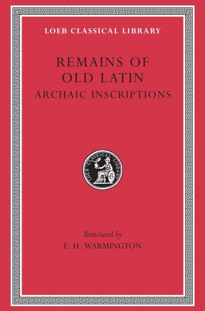 The Loeb Classical Library: Remains of Old Latin, Volume IV: Archaic Inscriptions