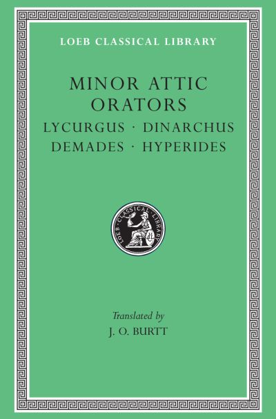 The Loeb Classical Library: Minor Attic Orators, Volume II: Lycurgus. Dinarchus. Demades. Hyperides