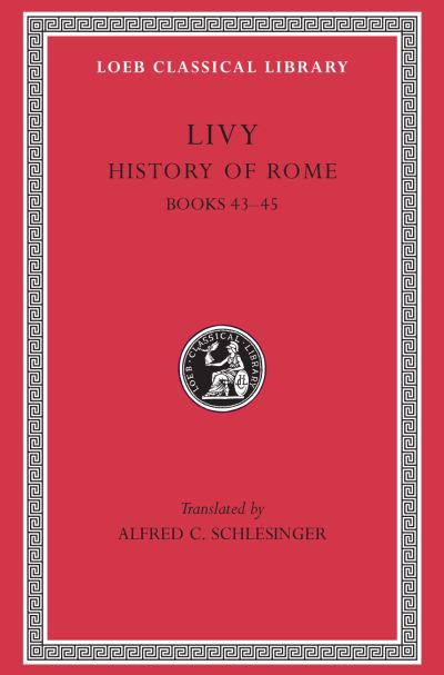 The Loeb Classical Library: History of Rome, Volume XIII : Books 43–45