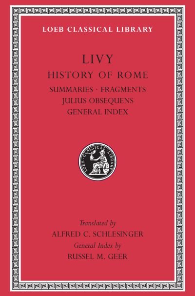 The Loeb Classical Library: History of Rome, Volume XIV : Summaries. Fragments. Julius Obsequens. General Index