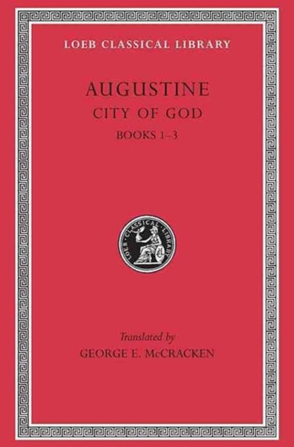 The Loeb Classical Library: City of God, Volume I : Books 1–3