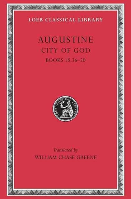 The Loeb Classical Library: City of God, Volume VI : Books 18.36–20