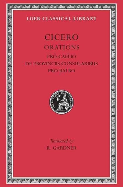 The Loeb Classical Library: Pro Caelio. De Provinciis Consularibus. Pro Balbo