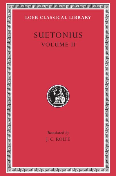 The Loeb Classical Library: Lives of the Caesars, Volume II : The Deified Claudius. Nero. Galba, Otho, Vitellius. Vespasian, Titus, Domitian. Lives of Illustrious Men