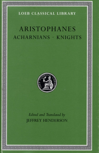 The Loeb Classical Library: Acharnians. Knights