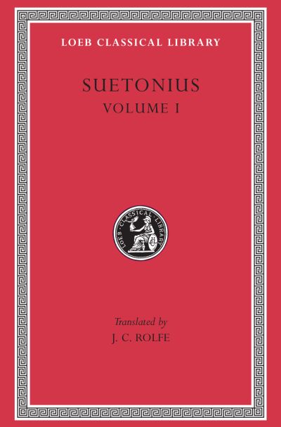 The Loeb Classical Library: Lives of the Caesars, Volume I : The Deified Julius. The Deified Augustus. Tiberius. Gaius Caligula