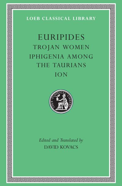 The Loeb Classical Library: Trojan Women. Iphigenia among the Taurians. Ion