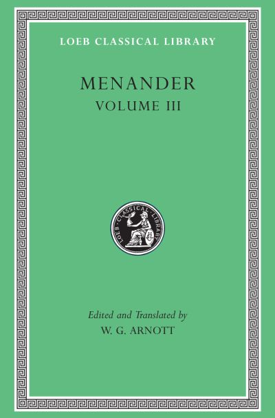 The Loeb Classical Library: Menander, Volume III: Samia. Sikyonioi. Synaristosai. Phasma. Unidentified Fragments