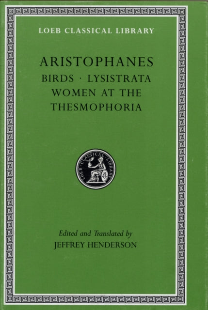 The Loeb Classical Library: Birds. Lysistrata. Women at the Thesmophoria