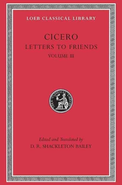 The Loeb Classical Library: Letters to Friends, Volume III : Letters 281–435