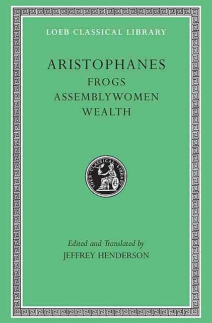 The Loeb Classical Library: Frogs. Assemblywomen. Wealth