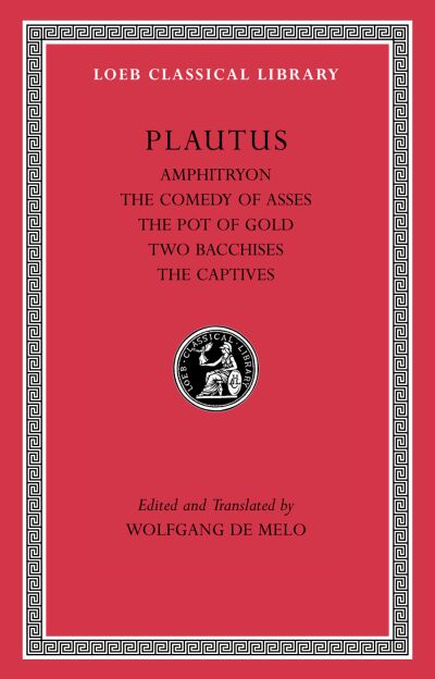 The Loeb Classical Library: Amphitryon. The Comedy of Asses. The Pot of Gold. The Two Bacchises. The Captives