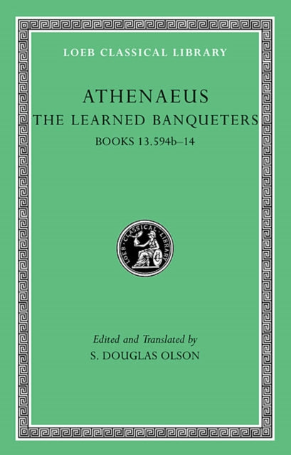 The Loeb Classical Library: The Learned Banqueters, Volume VII : Books 13.594b–14