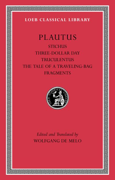 The Loeb Classical Library: Stichus. Three-Dollar Day. Truculentus. The Tale of a Traveling-Bag. Fragments