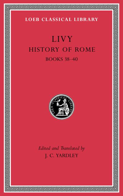 The Loeb Classical Library: History of Rome, Volume XI: Books 38-40