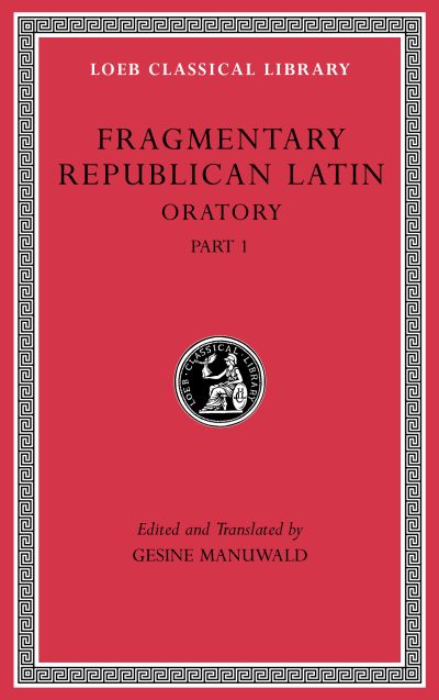 The Loeb Classical Library: Fragmentary Republican Latin, Volume III : Oratory, Part 1