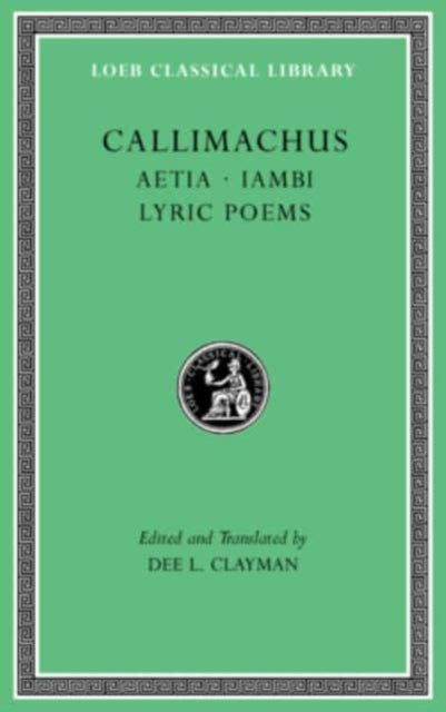The Loeb Classical Library: Aetia. Iambi. Lyric Poems