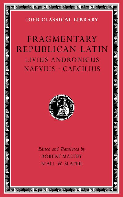 The Loeb Classical Library: Fragmentary Republican Latin, Volume VI : Livius Andronicus. Naevius. Caecilius
