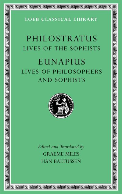 The Loeb Classical Library: Lives of the Sophists. Lives of Philosophers and Sophists