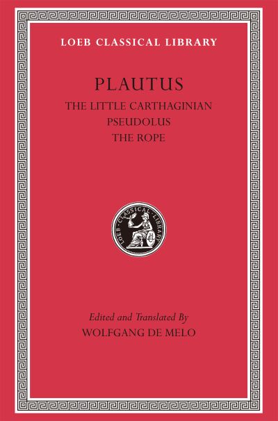 The Loeb Classical Library: The Little Carthaginian. Pseudolus. The Rope