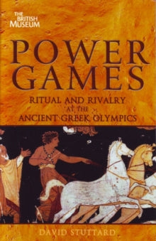 Power Games : Ritual and Rivalry at the Ancient Greek Olympics