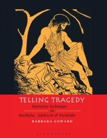 Telling Tragedy : Narrative Technique in Aeschylus, Sophocles and Euripides