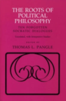The Roots of Political Philosophy : Ten Forgotten Socratic Dialogues