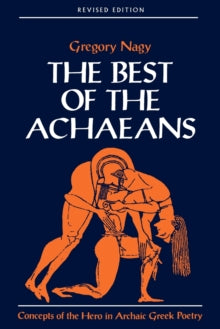 The Best of the Achaeans : Concepts of the Hero in Archaic Greek Poetry