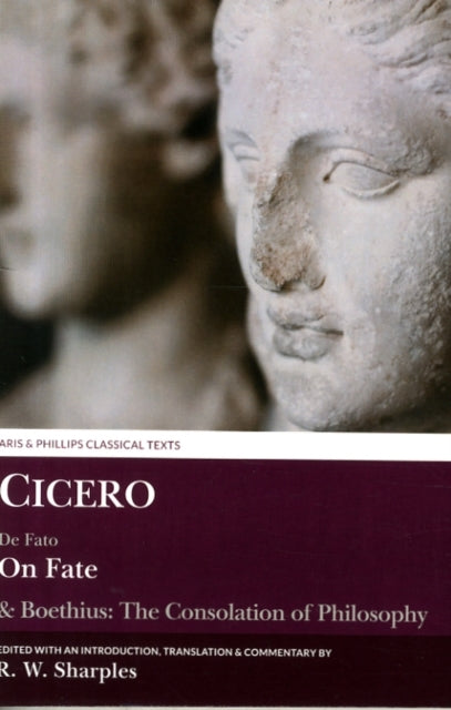 Cicero: On Fate & Boethius: The Consolation of PhilosophyIV.5–7 and V