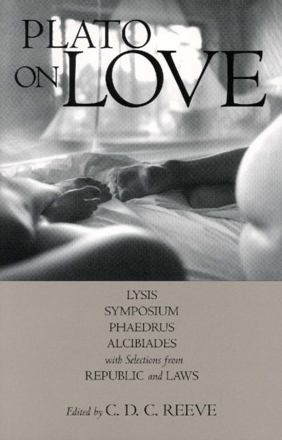 Plato on Love : Lysis, Symposium, Phaedrus, Alcibiades, with Selections from Republic and Laws