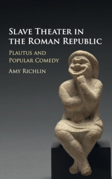 Slave Theater in the Roman Republic : Plautus and Popular Comedy