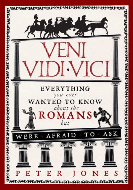 Veni, Vidi, Vici : Everything you ever wanted to know about the Romans but were afraid to ask