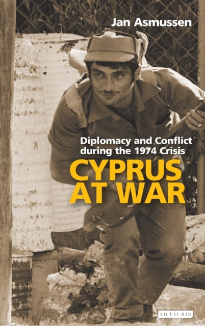 Cyprus at War : Diplomacy and Conflict During the 1974 Crisis
