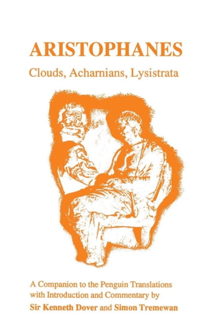 Aristophanes: Clouds, Acharnians, Lysistrata - A Companion to the Penguin Translation of A.H.Sommerstein