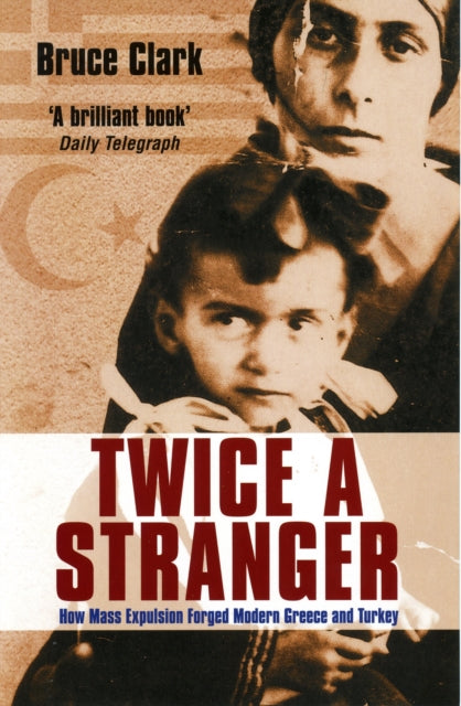 Twice A Stranger : How Mass Expulsion Forged Modern Greece And Turkey