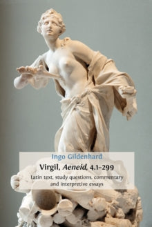 Virgil, Aeneid, 4.1-299 : Latin Text, Study Questions, Commentary and Interpretative Essays
