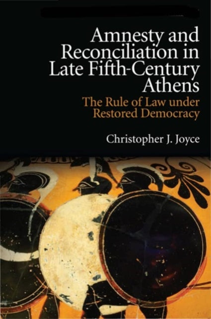 Amnesty and Reconciliation in Late Fifth-Century Athens : The Rule of Law under Restored Democracy