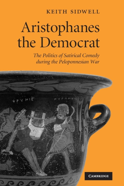 Aristophanes the Democrat : The Politics of Satirical Comedy during the Peloponnesian War